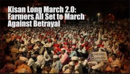 Kisan Long March 2.0 : Farmers Are Marching Against BJP's Betrayal